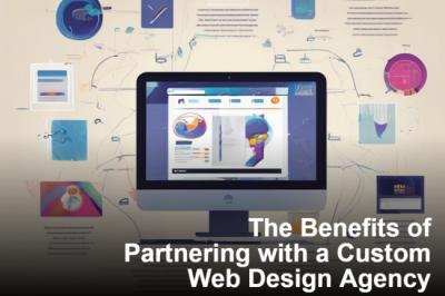 The Benefits of Partnering with a Custom Web Design Agency