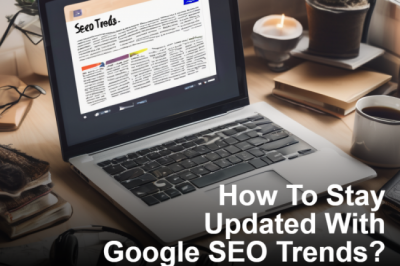 How To Stay Updated With Google SEO Trends?